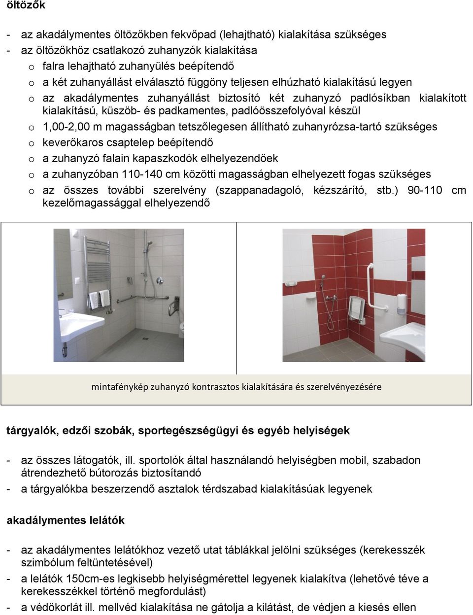 magasságban tetszőlegesen állítható zuhanyrózsa-tartó szükséges keverőkars csaptelep beépítendő a zuhanyzó falain kapaszkdók elhelyezendőek a zuhanyzóban 110-140 cm közötti magasságban elhelyezett