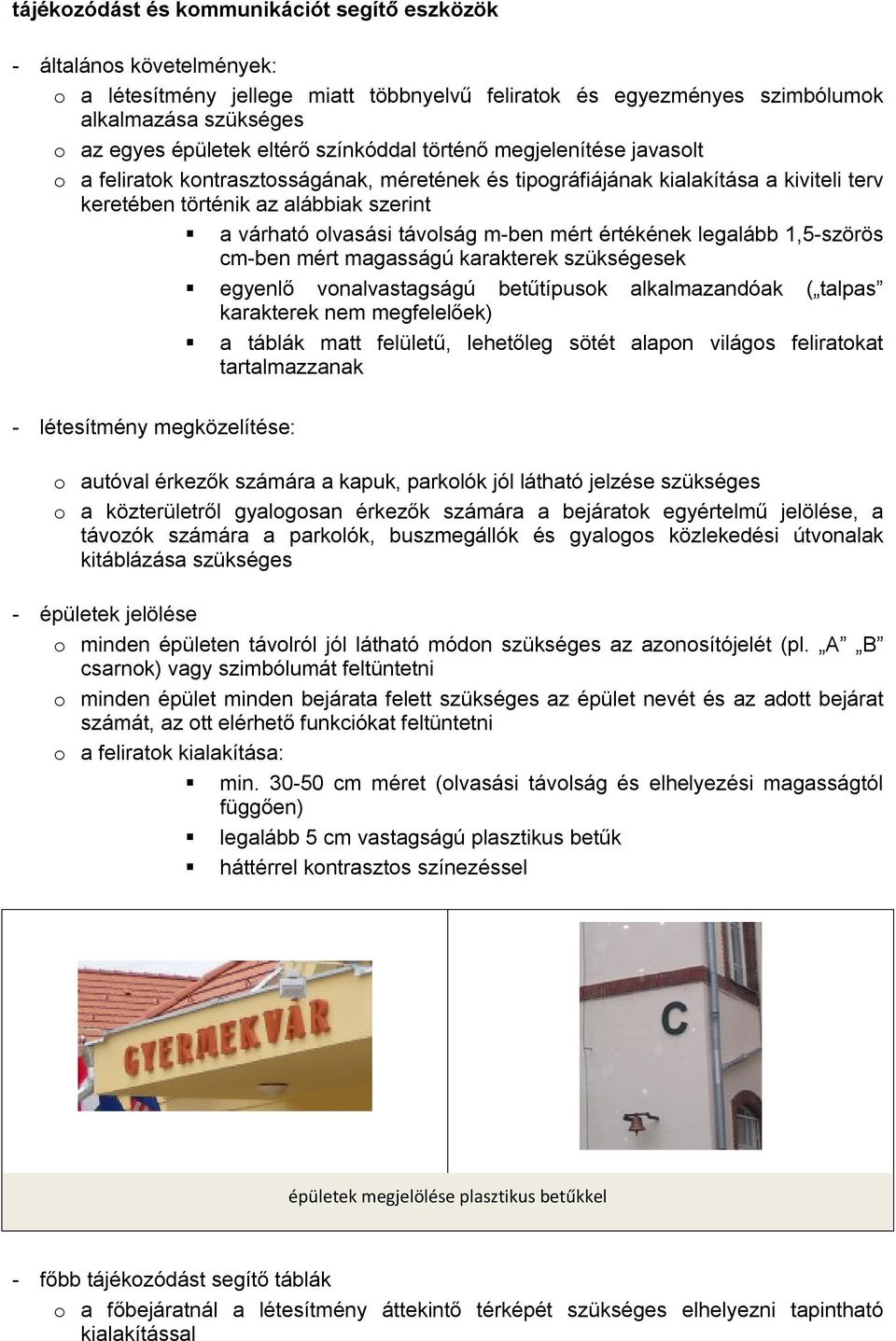 mért értékének legalább 1,5-szörös cm-ben mért magasságú karakterek szükségesek egyenlő vnalvastagságú betűtípusk alkalmazandóak ( talpas karakterek nem megfelelőek) a táblák matt felületű, lehetőleg