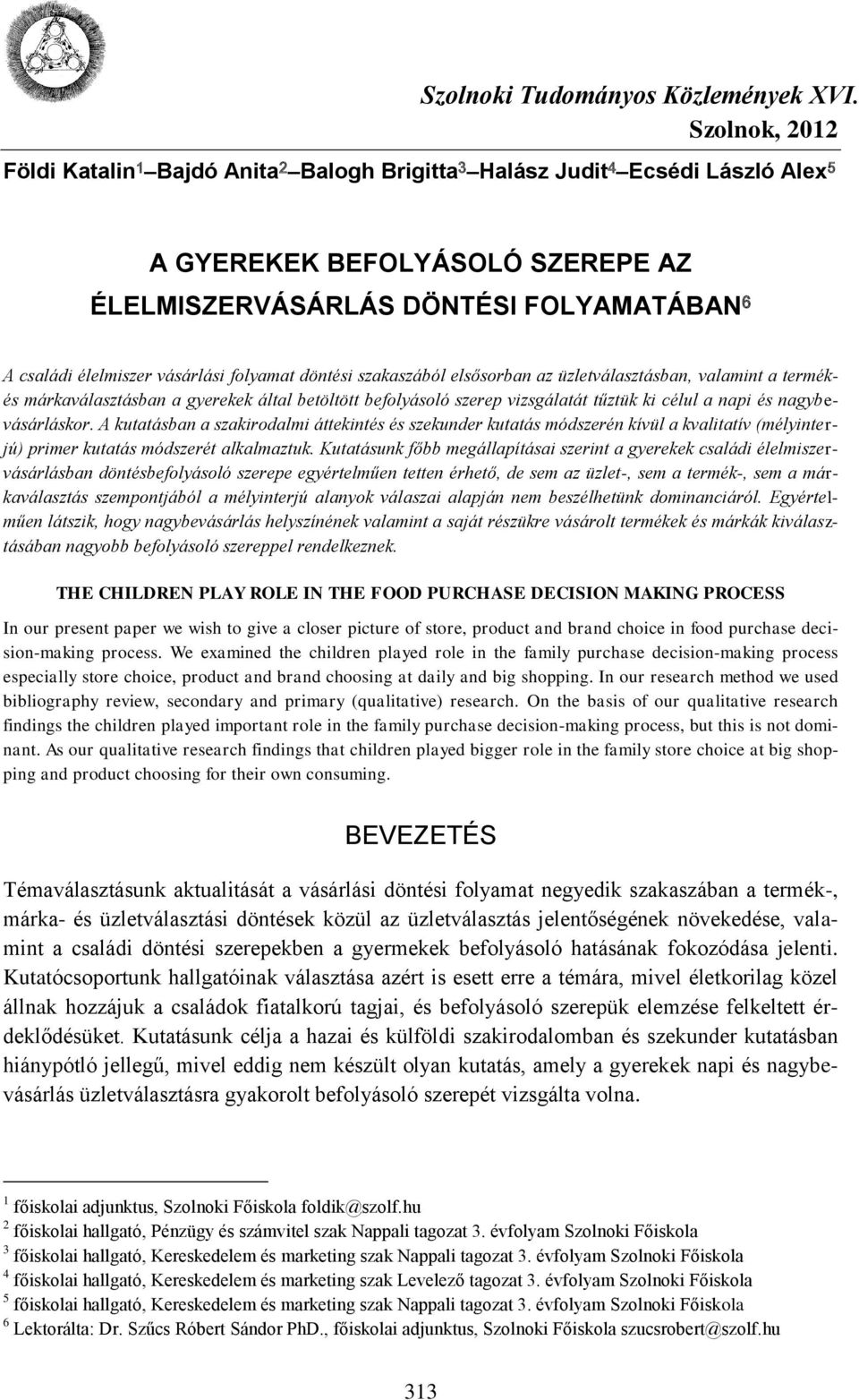 nagybevásárláskor. A kutatásban a szakirodalmi áttekintés és szekunder kutatás módszerén kívül a kvalitatív (mélyinterjú) primer kutatás módszerét alkalmaztuk.