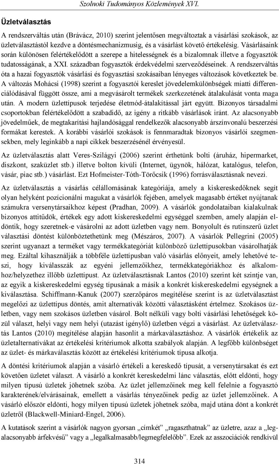 Vásárlásaink során különösen felértékelődött a szerepe a hitelességnek és a bizalomnak illetve a fogyasztók tudatosságának, a XXI. században fogyasztók érdekvédelmi szerveződéseinek.