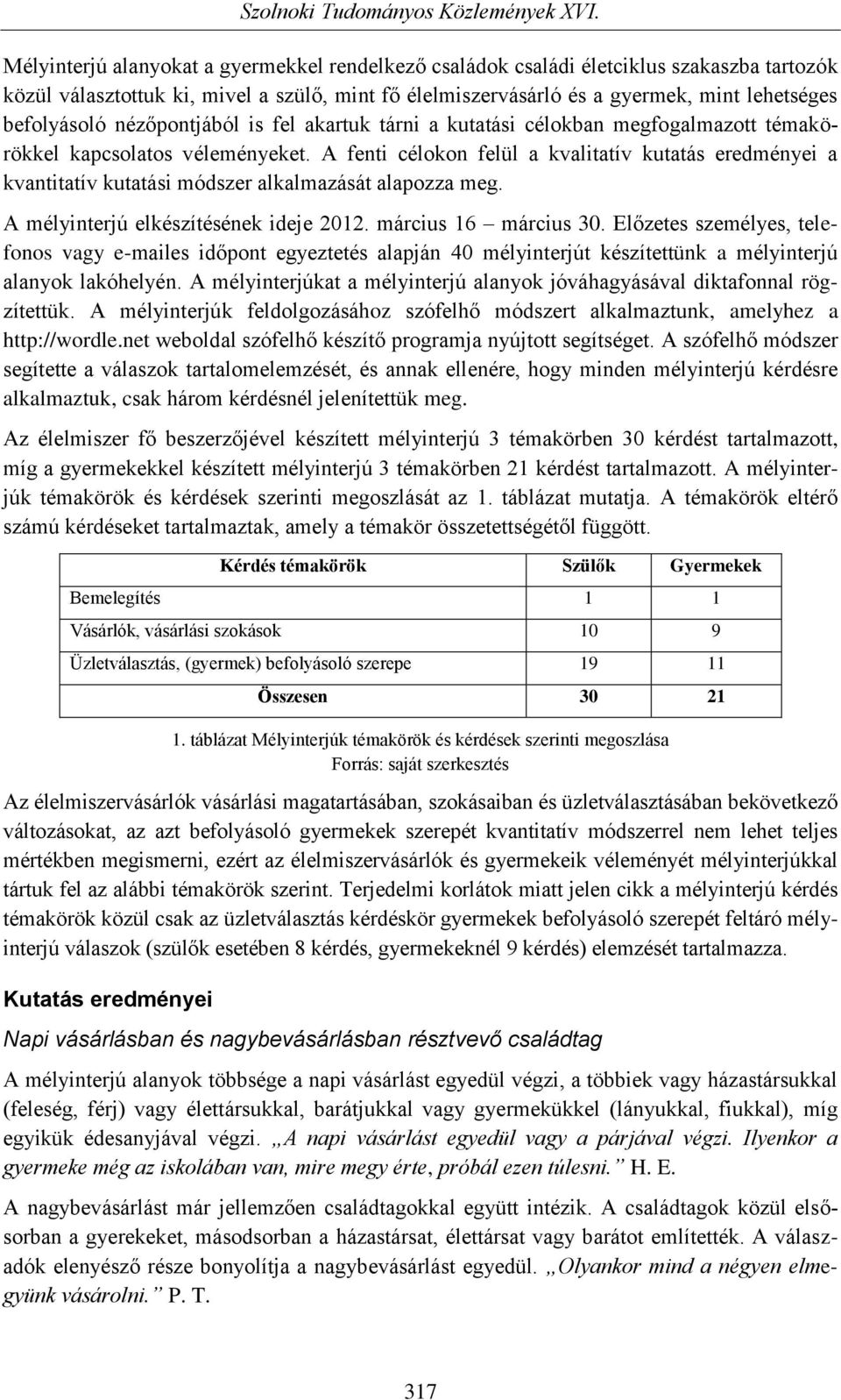 A fenti célokon felül a kvalitatív kutatás eredményei a kvantitatív kutatási módszer alkalmazását alapozza meg. A mélyinterjú elkészítésének ideje 2012. március 16 március 30.