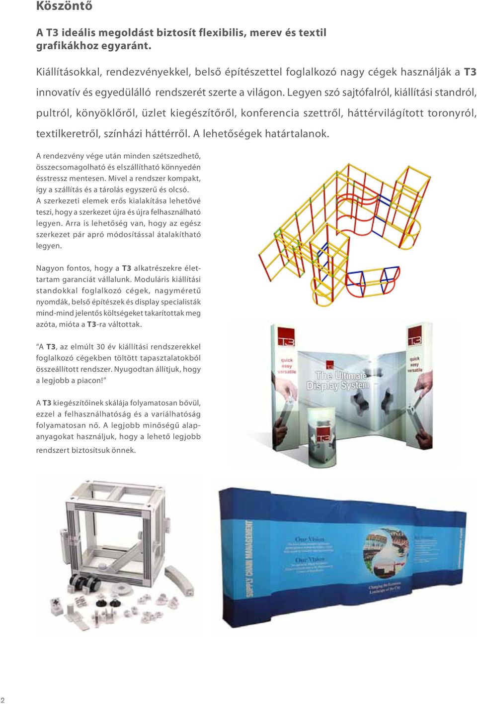 Legyen szó sajtófalról, kiállítási standról, pultról, könyöklőről, üzlet kiegészítőről, konferencia szettről, háttérvilágított toronyról, textilkeretről, színházi háttérről.