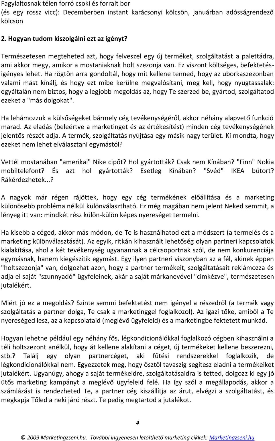 Ha rögtön arra gondoltál, hogy mit kellene tenned, hogy az uborkaszezonban valami mást kínálj, és hogy ezt mibe kerülne megvalósítani, meg kell, hogy nyugtassalak: egyáltalán nem biztos, hogy a