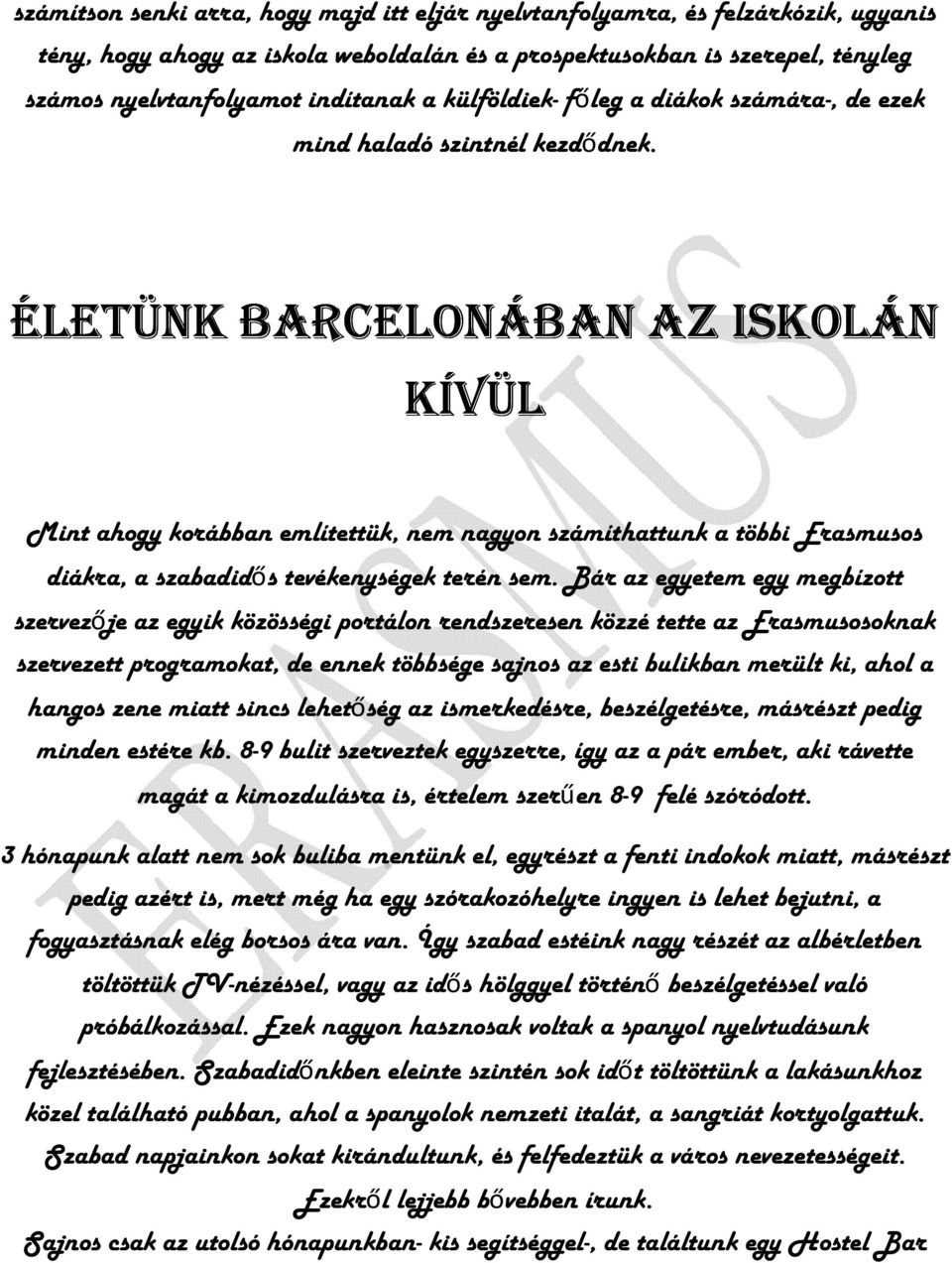 ÉLETÜNK BARCELONÁBAN AZ ISKOLÁN KÍVÜL Mint ahogy korábban említettük, nem nagyon számíthattunk a többi Erasmusos diákra, a szabadidős tevékenységek terén sem.