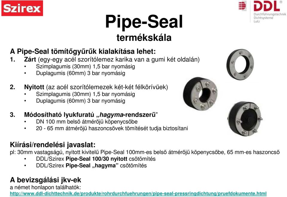 Nyitott (az acél szorítólemezek két-két félkörívűek) Szimplagumis (30mm) 1,5 bar nyomásig Duplagumis (60mm) 3 bar nyomásig 3.