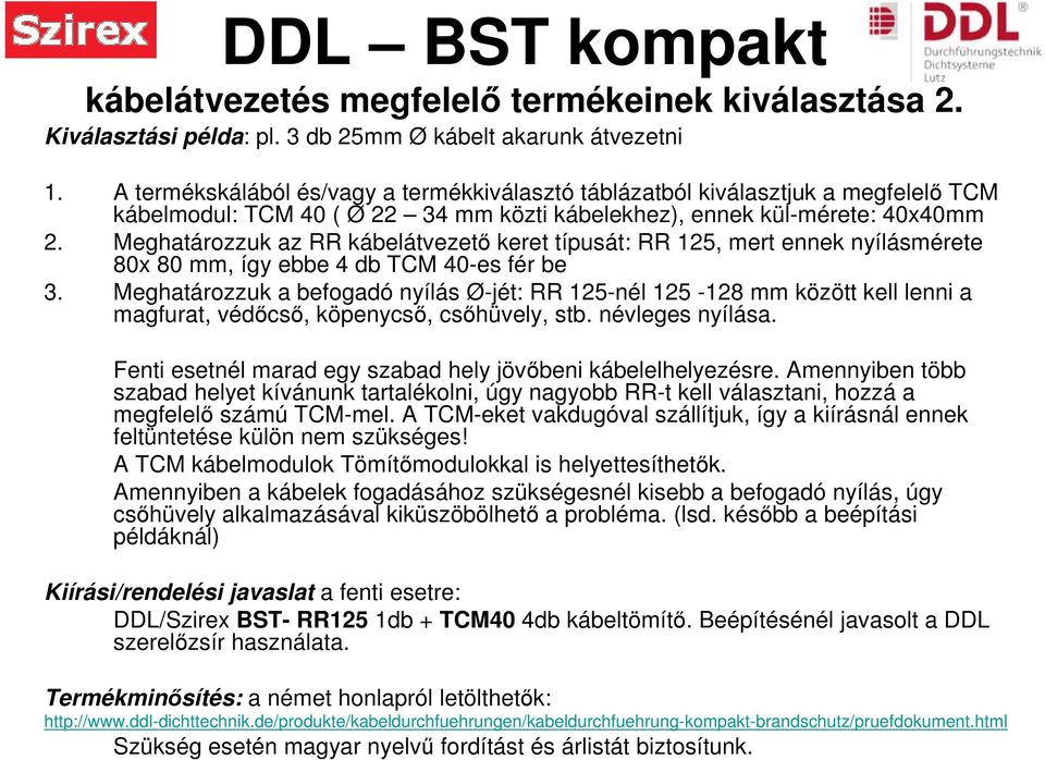 Meghatározzuk az RR kábelátvezető keret típusát: RR 125, mert ennek nyílásmérete 80x 80 mm, így ebbe 4 db TCM 40-es fér be 3.