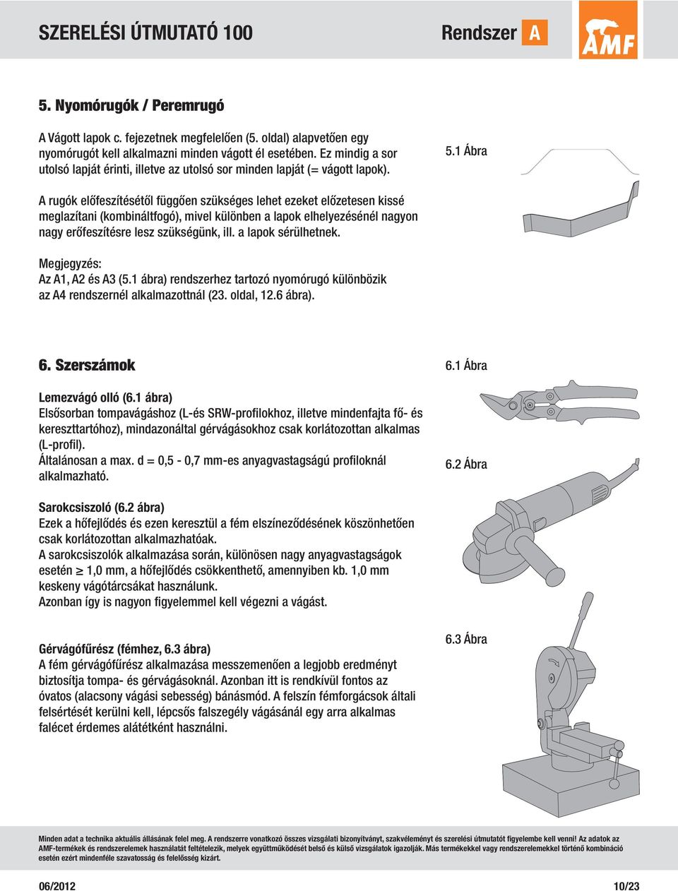 1 Ábra A rugók előfeszítésétől függően szükséges lehet ezeket előzetesen kissé meglazítani (kombináltfogó), mivel különben a lapok elhelyezésénél nagyon nagy erőfeszítésre lesz szükségünk, ill.