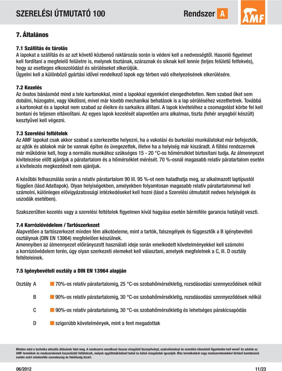 Ügyelni kell a különböző gyártási idővel rendelkező lapok egy térben való elhelyezésének elkerülésére. 7.