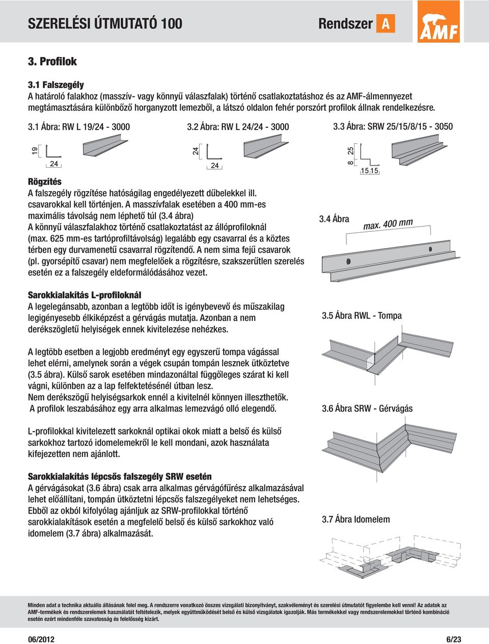 profilok állnak rendelkezésre. 3.1 Ábra: RW L 19/24-3000 3.2 Ábra: RW L 24/24-3000 3.3 Ábra: SRW 25/15/8/15-3050 19 24 25 24 Rögzítés A falszegély rögzítése hatóságilag engedélyezett dűbelekkel ill.