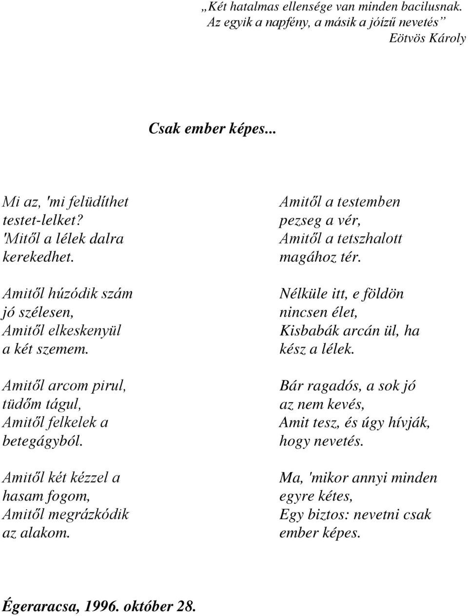 Amitől két kézzel a hasam fogom, Amitől megrázkódik az alakom. Amitől a testemben pezseg a vér, Amitől a tetszhalott magához tér.