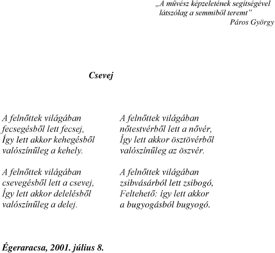 A felnőttek világában csevegésből lett a csevej, Így lett akkor delelésből valószínűleg a delej.