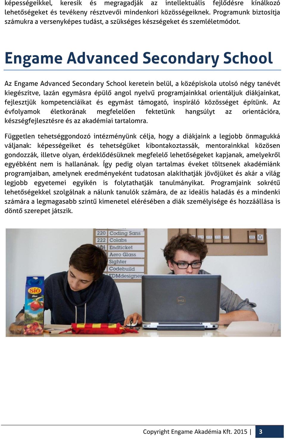 Engame Advanced Secondary School Az Engame Advanced Secondary School keretein belül, a középiskola utolsó négy tanévét kiegészítve, lazán egymásra épülő angol nyelvű programjainkkal orientáljuk