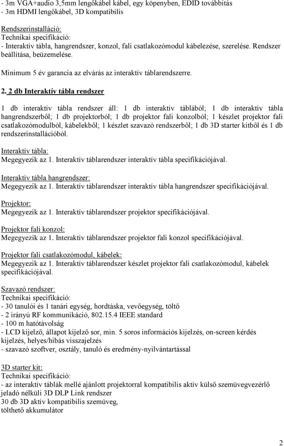 2 db Interaktív tábla rendszer 1 db interaktív tábla rendszer áll: 1 db interaktív táblából; 1 db interaktív tábla hangrendszerből; 1 db projektorból; 1 db projektor fali konzolból; 1 készlet