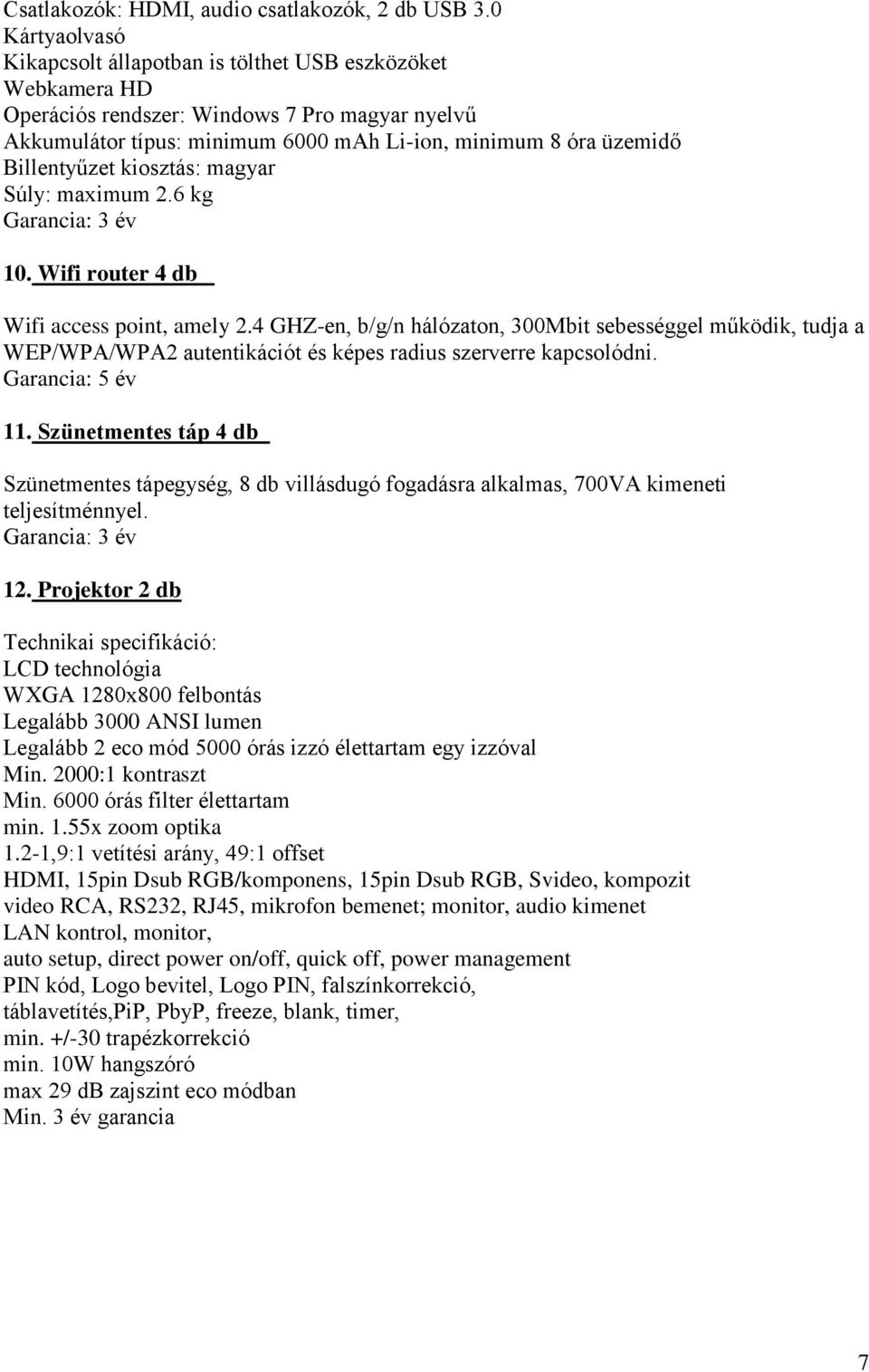 Billentyűzet kiosztás: magyar Súly: maximum 2.6 kg Garancia: 3 év 10. Wifi router 4 db Wifi access point, amely 2.