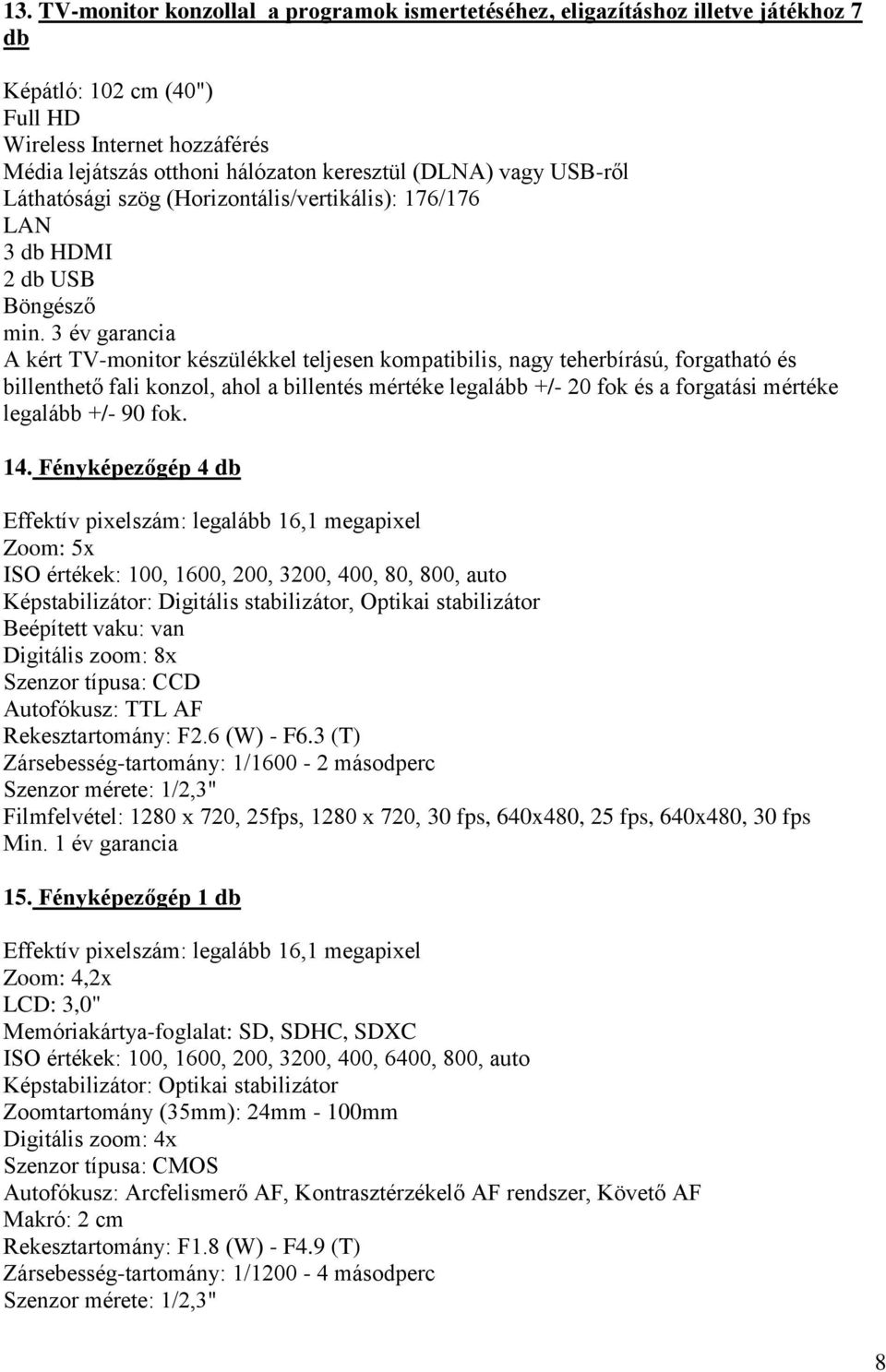 3 év garancia A kért TV-monitor készülékkel teljesen kompatibilis, nagy teherbírású, forgatható és billenthető fali konzol, ahol a billentés mértéke legalább +/- 20 fok és a forgatási mértéke