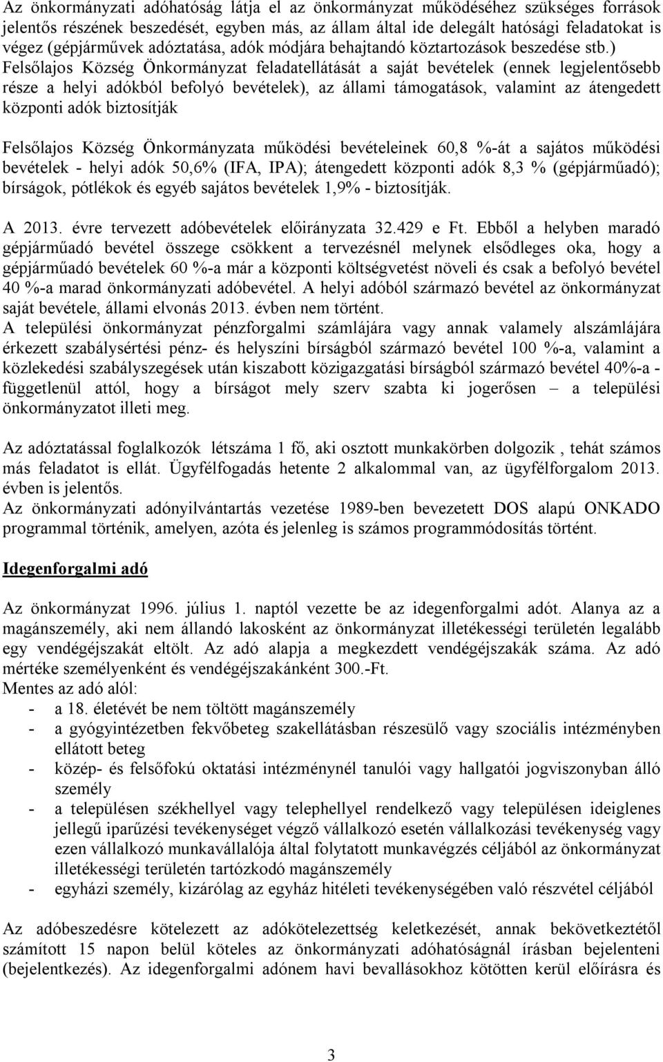 ) Felsőlajos Község Önkormányzat feladatellátását a saját bevételek (ennek legjelentősebb része a helyi adókból befolyó bevételek), az állami támogatások, valamint az átengedett központi adók