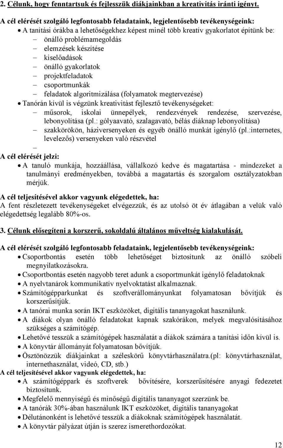 elemzések készítése kiselőadások önálló gyakorlatok projektfeladatok csoportmunkák feladatok algoritmizálása (folyamatok megtervezése) Tanórán kívül is végzünk kreativitást fejlesztő tevékenységeket: