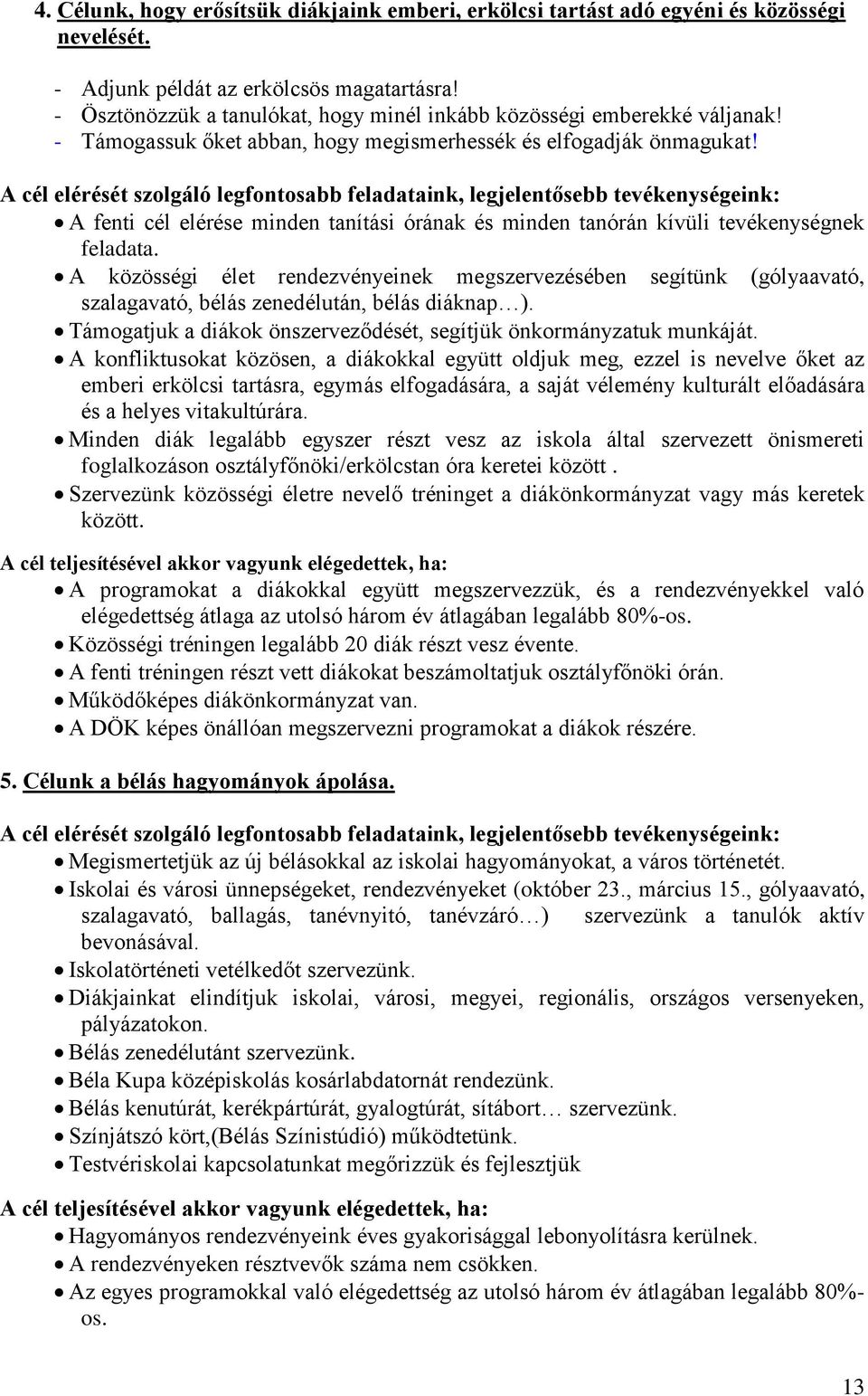 A cél elérését szolgáló legfontosabb feladataink, legjelentősebb tevékenységeink: A fenti cél elérése minden tanítási órának és minden tanórán kívüli tevékenységnek feladata.