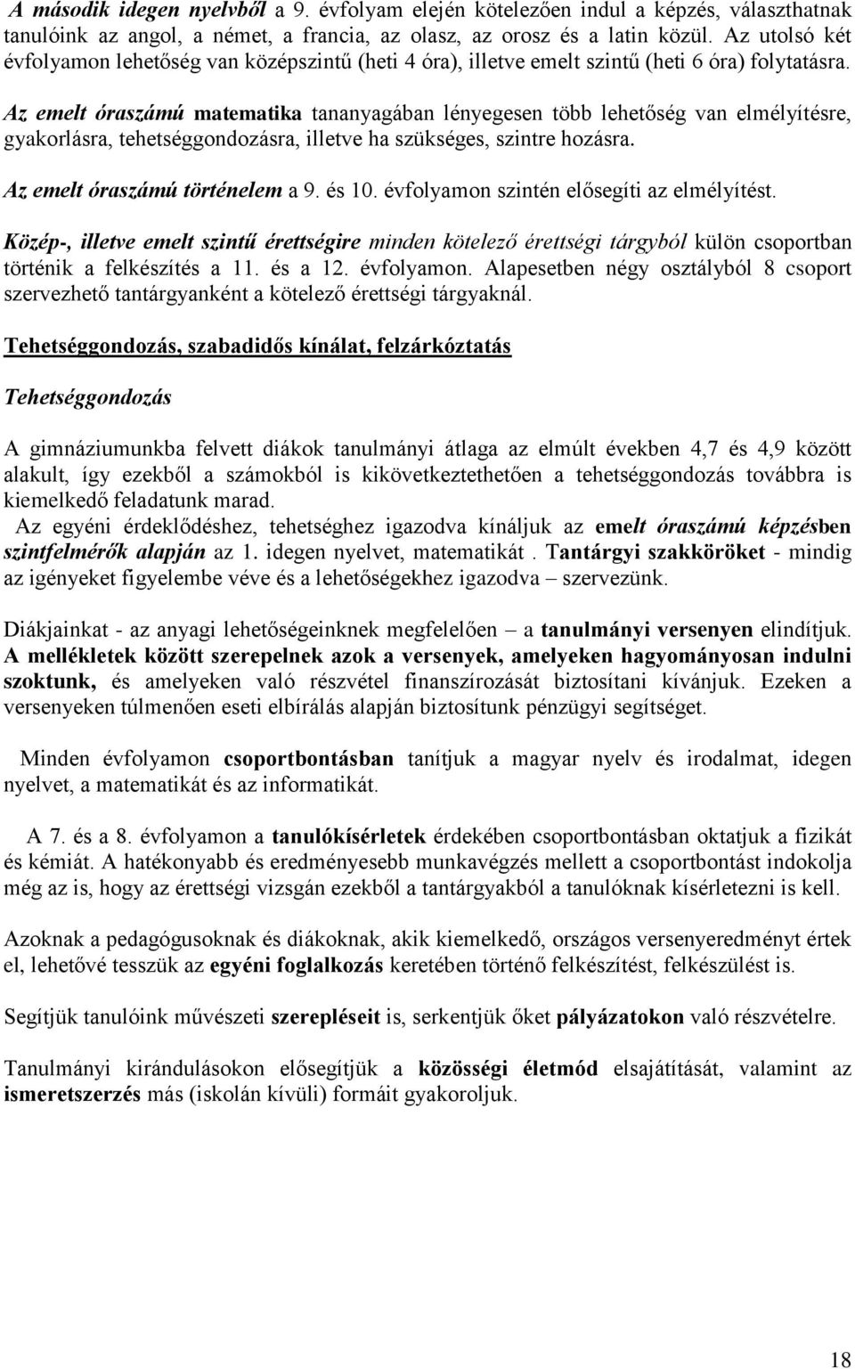 Az emelt óraszámú matematika tananyagában lényegesen több lehetőség van elmélyítésre, gyakorlásra, tehetséggondozásra, illetve ha szükséges, szintre hozásra. Az emelt óraszámú történelem a 9. és 10.