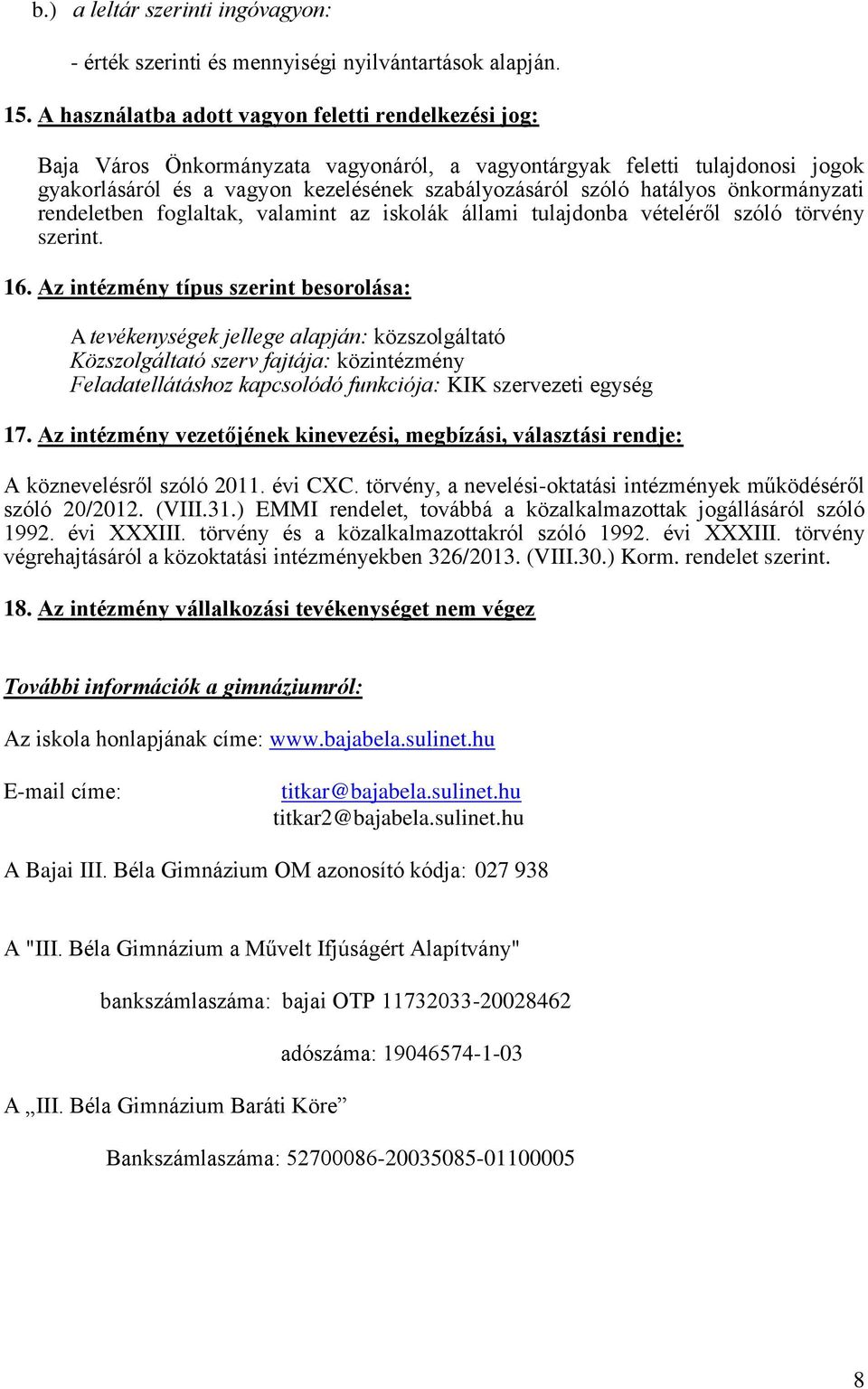 hatályos önkormányzati rendeletben foglaltak, valamint az iskolák állami tulajdonba vételéről szóló törvény szerint. 16.