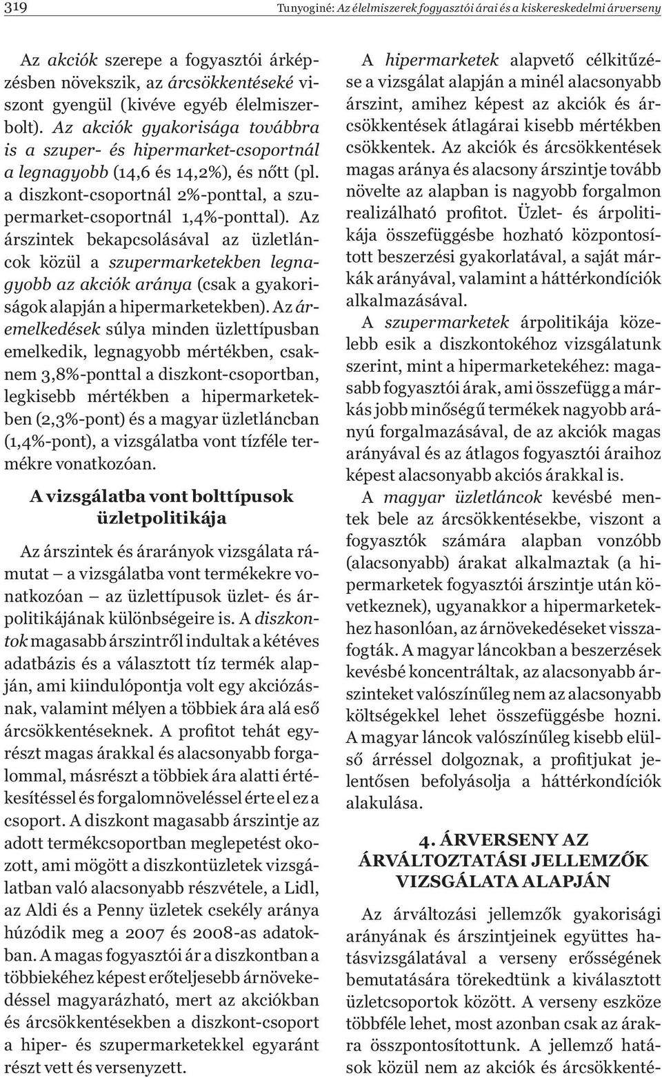 Az árszintek bekapcsolásával az üzletláncok közül a szupermarketekben legnagyobb az akciók aránya (csak a gyakoriságok alapján a hipermarketekben).