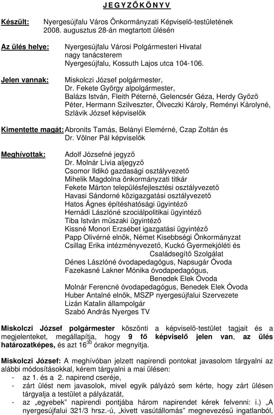 Fekete György alpolgármester, Balázs István, Fleith Péterné, Gelencsér Géza, Herdy Győző Péter, Hermann Szilveszter, Ölveczki Károly, Reményi Károlyné, Szlávik József képviselők Kimentette magát: