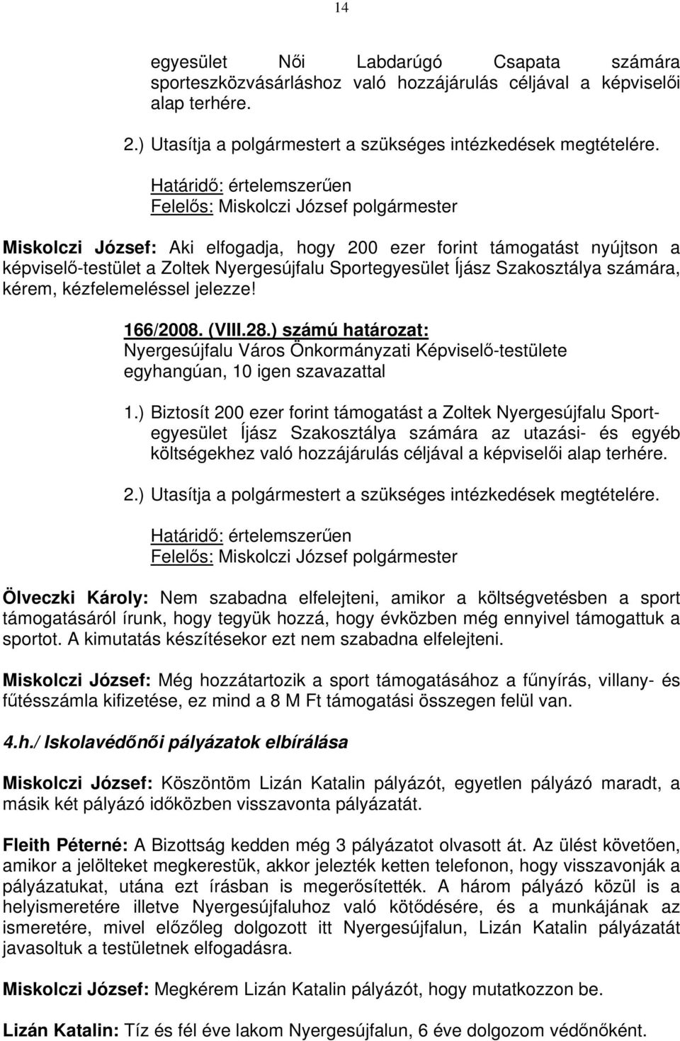 kézfelemeléssel jelezze! 166/2008. (VIII.28.) számú határozat: 1.