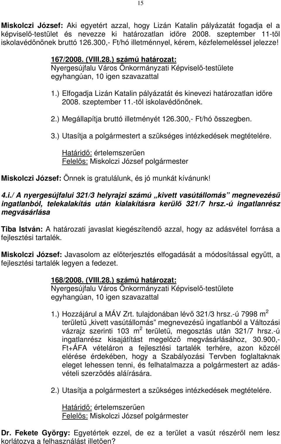 -től iskolavédőnőnek. 2.) Megállapítja bruttó illetményét 126.300,- Ft/hó összegben. 3.) Utasítja a polgármestert a szükséges intézkedések megtételére.