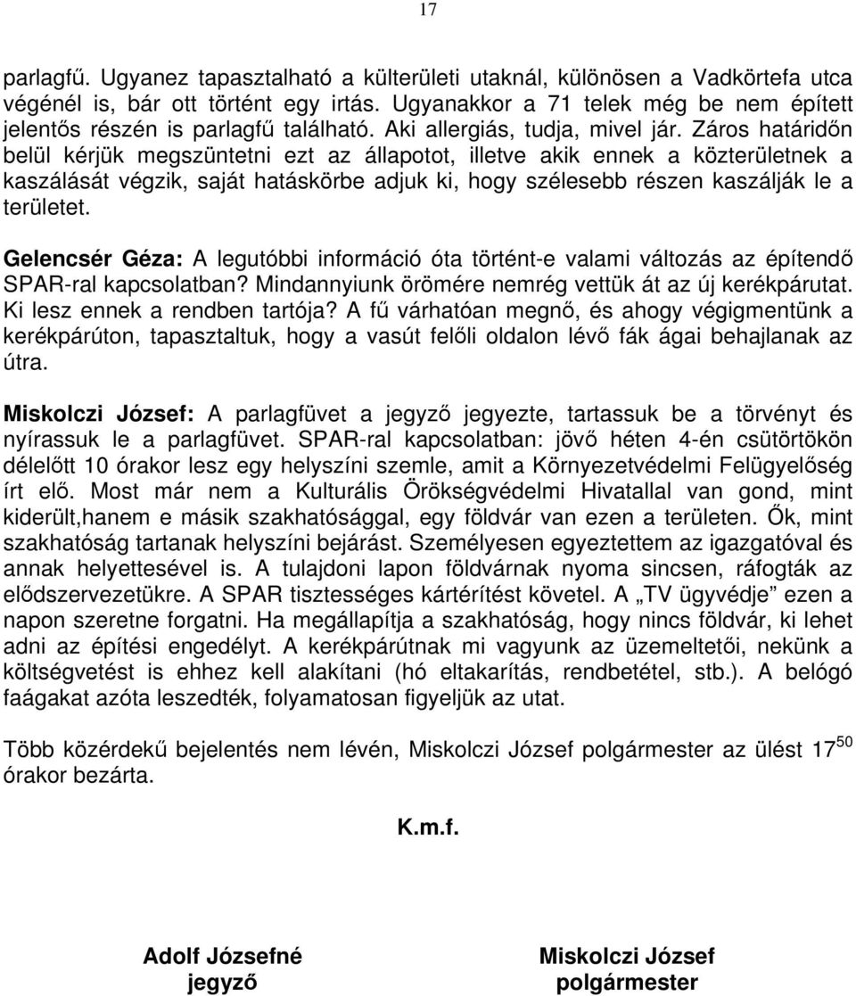 Záros határidőn belül kérjük megszüntetni ezt az állapotot, illetve akik ennek a közterületnek a kaszálását végzik, saját hatáskörbe adjuk ki, hogy szélesebb részen kaszálják le a területet.