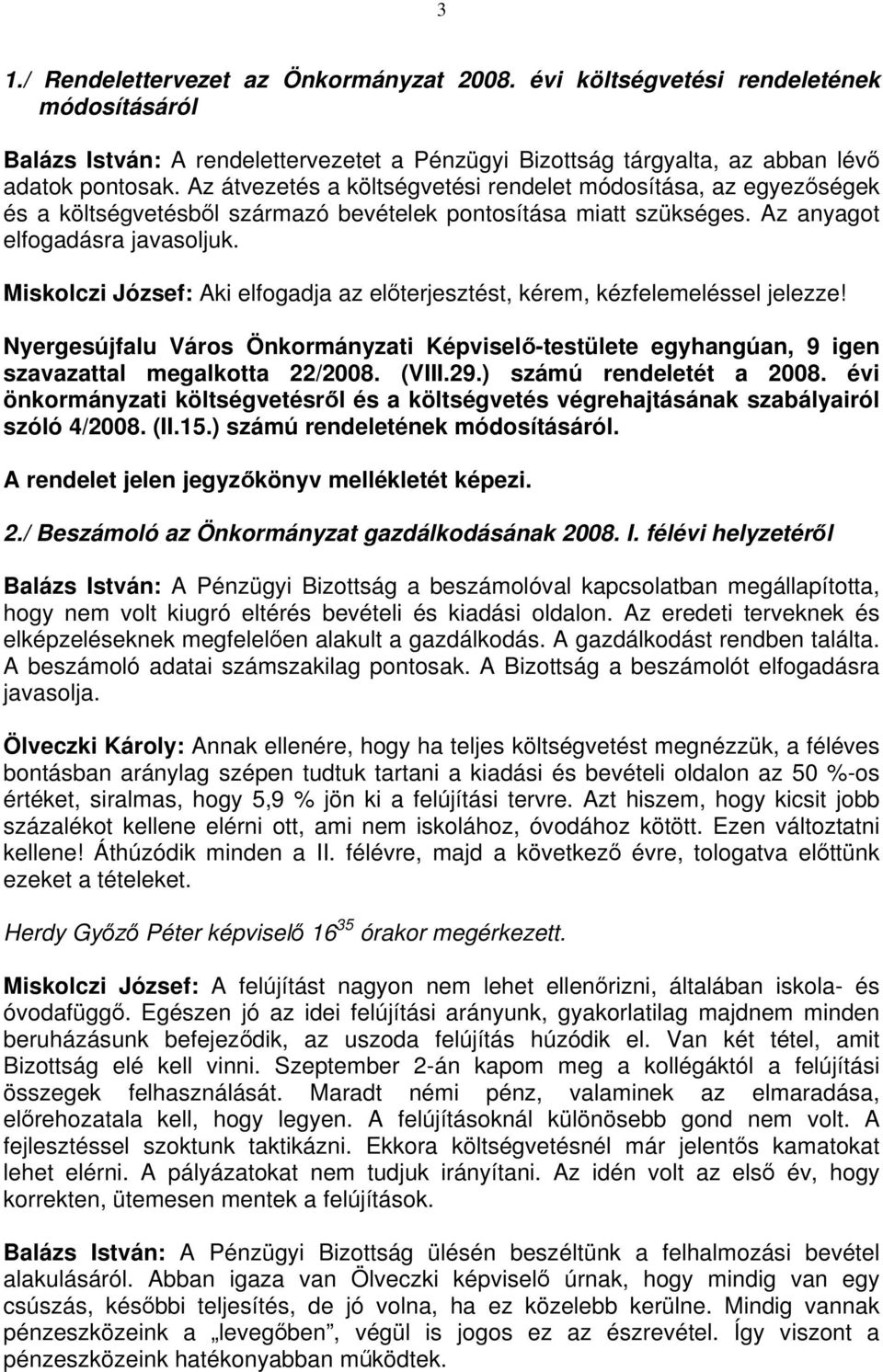 Miskolczi József: Aki elfogadja az előterjesztést, kérem, kézfelemeléssel jelezze! egyhangúan, 9 igen szavazattal megalkotta 22/2008. (VIII.29.) számú rendeletét a 2008.