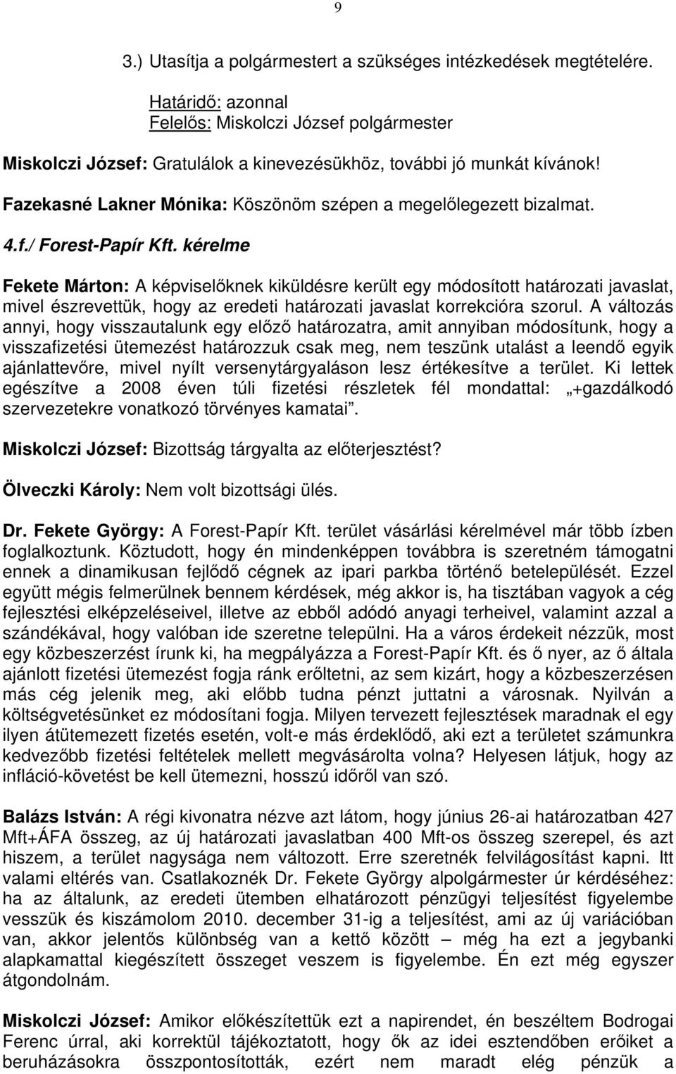 kérelme Fekete Márton: A képviselőknek kiküldésre került egy módosított határozati javaslat, mivel észrevettük, hogy az eredeti határozati javaslat korrekcióra szorul.