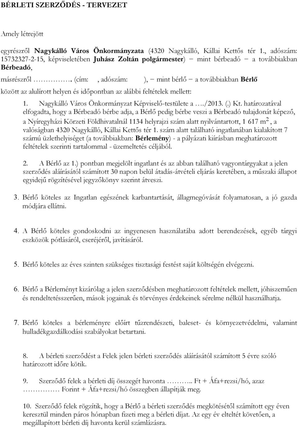 (cím:, adószám: ), mint bérlő a továbbiakban Bérlő között az alulírott helyen és időpontban az alábbi feltételek mellett: 1. Nagykálló Város Önkormányzat Képviselő-testülete a./2013. (.) Kt.