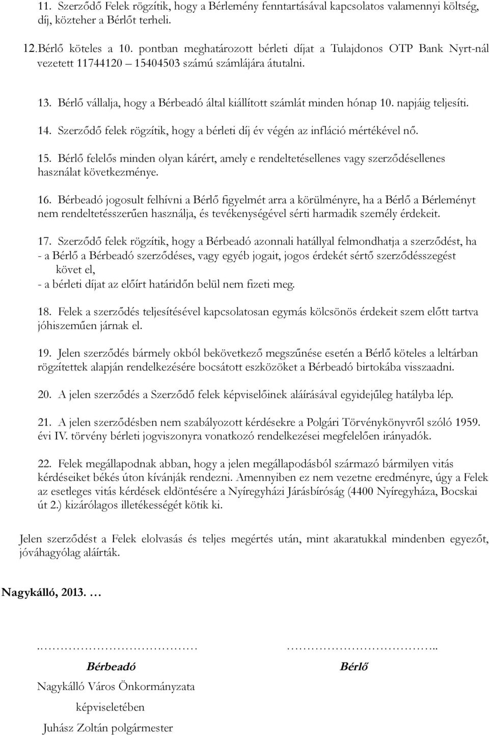 napjáig teljesíti. 14. Szerződő felek rögzítik, hogy a bérleti díj év végén az infláció mértékével nő. 15.