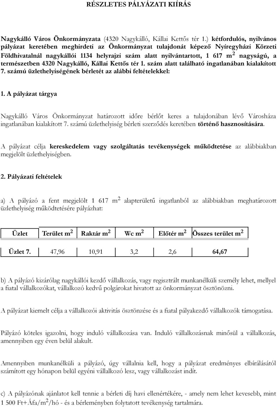 természetben 4320 Nagykálló, Kállai Kettős tér 1. szám alatt található ingatlanában kialakított 7. számú üzlethelyiségének bérletét az alábbi feltételekkel: 1.