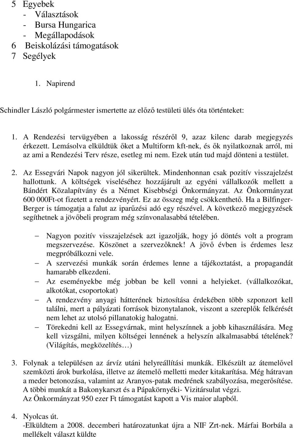 Lemásolva elküldtük őket a Multiform kft-nek, és ők nyilatkoznak arról, mi az ami a Rendezési Terv része, esetleg mi nem. Ezek után tud majd dönteni a testület. 2.