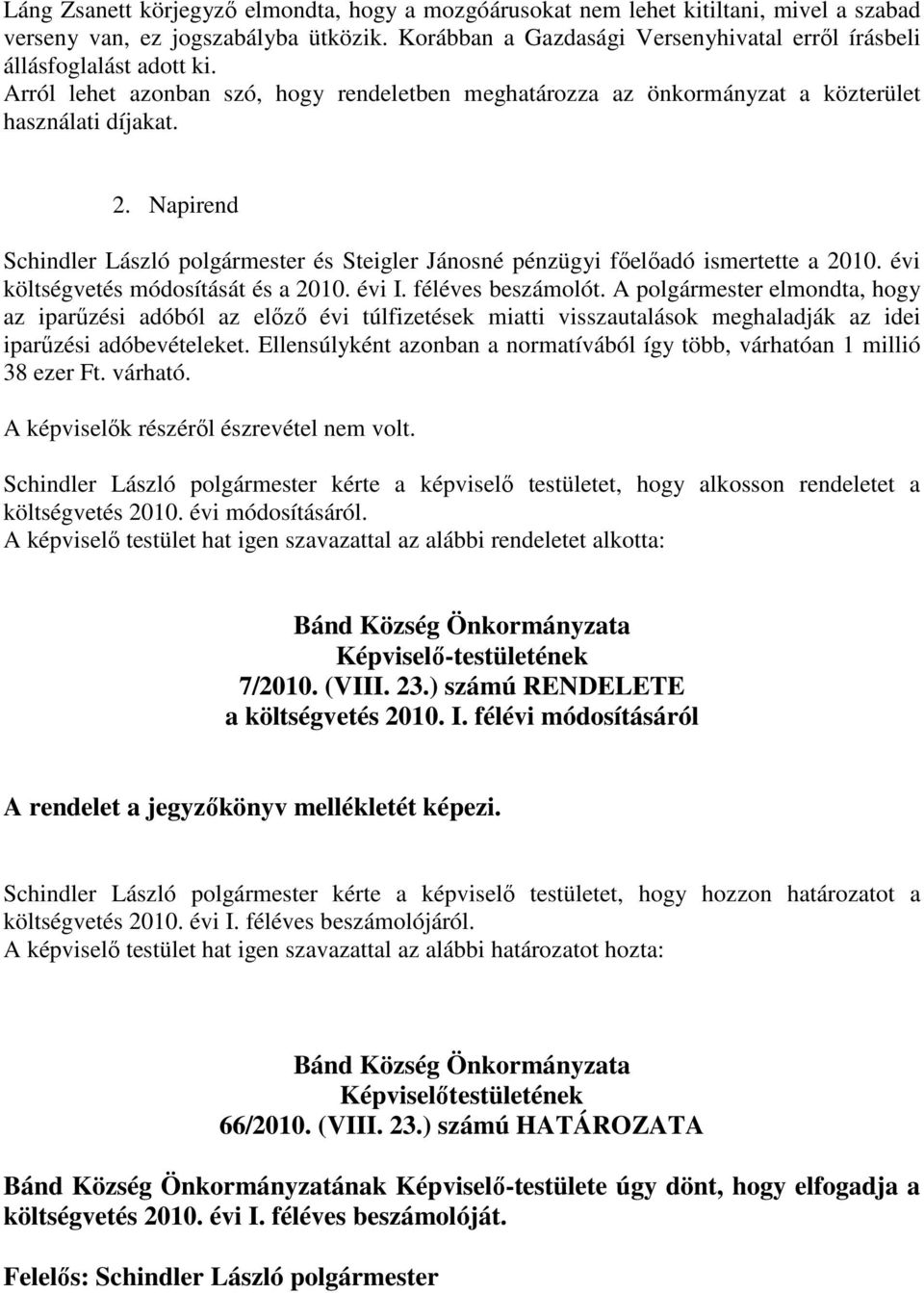 Napirend Schindler László polgármester és Steigler Jánosné pénzügyi főelőadó ismertette a 2010. évi költségvetés módosítását és a 2010. évi I. féléves beszámolót.