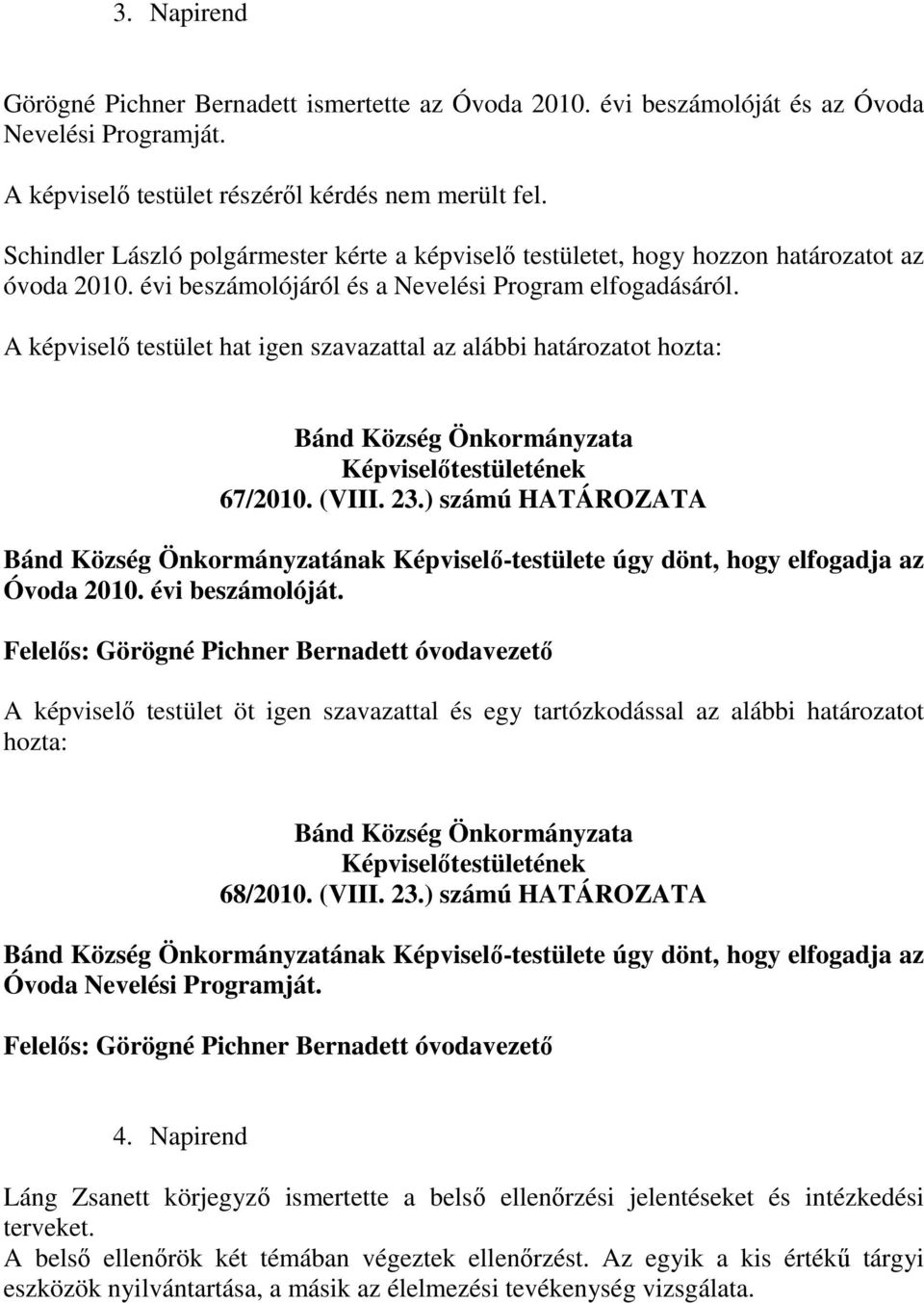 ) számú HATÁROZATA Bánd Község Önkormányzatának Képviselő-testülete úgy dönt, hogy elfogadja az Óvoda 2010. évi beszámolóját.