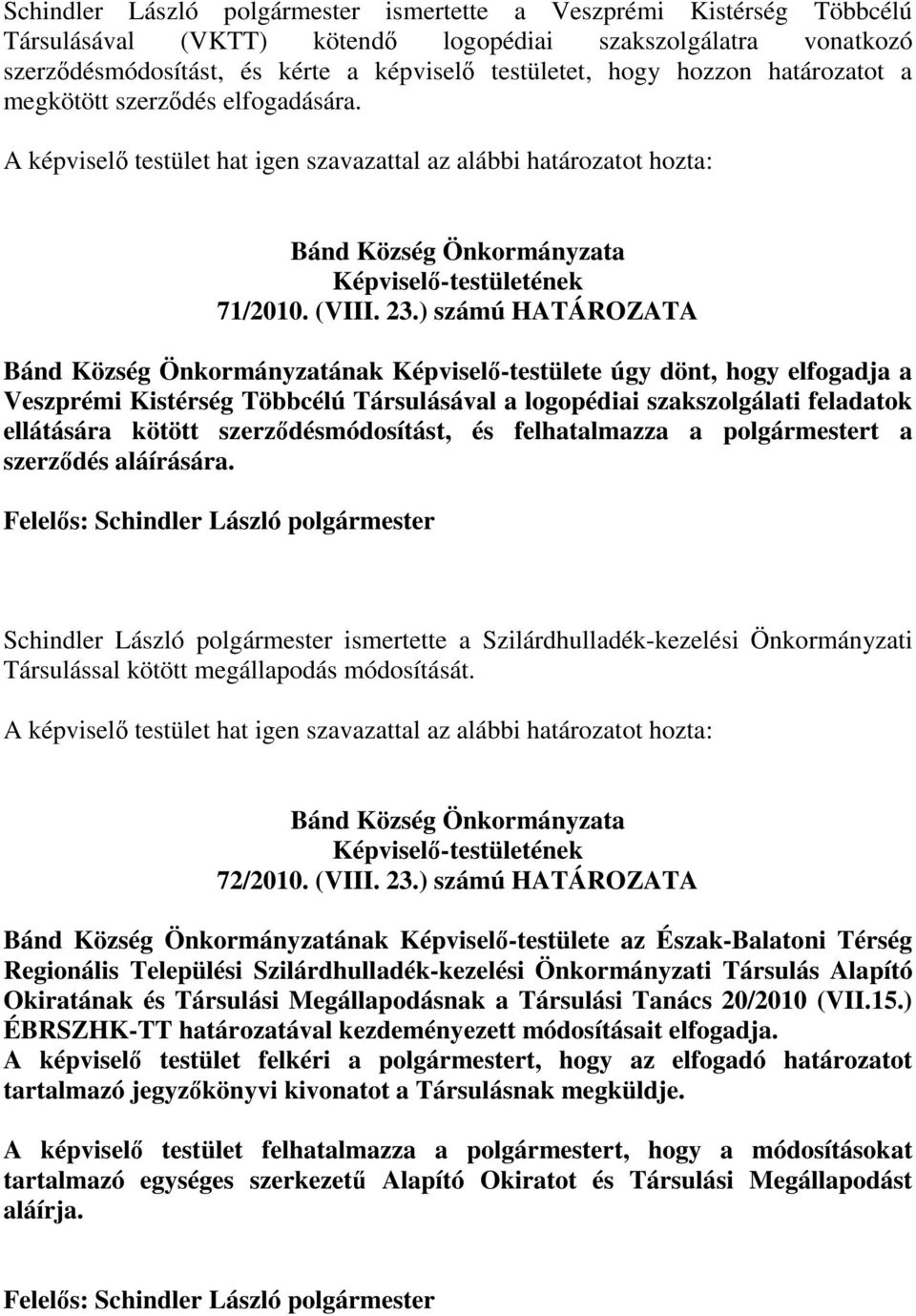 ) számú HATÁROZATA Bánd Község Önkormányzatának Képviselő-testülete úgy dönt, hogy elfogadja a Veszprémi Kistérség Többcélú Társulásával a logopédiai szakszolgálati feladatok ellátására kötött