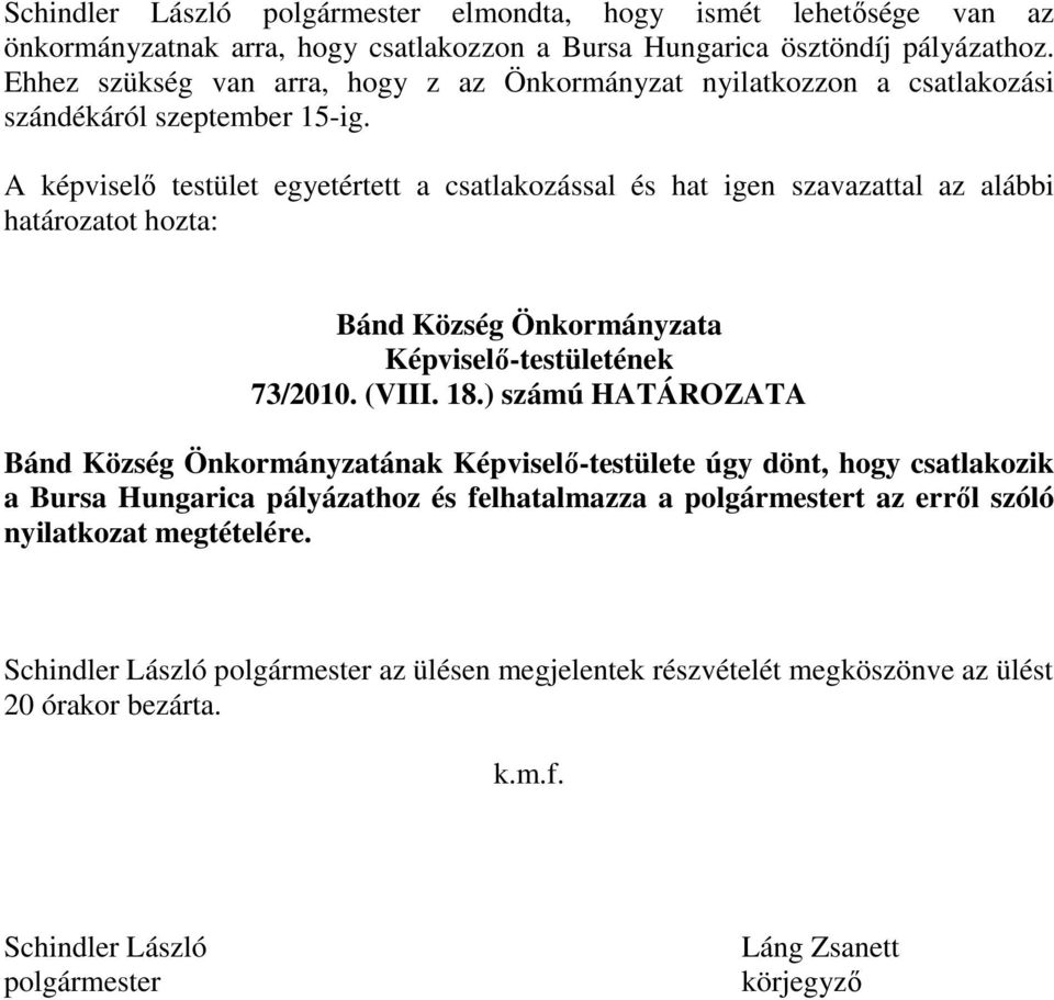 A képviselő testület egyetértett a csatlakozással és hat igen szavazattal az alábbi határozatot hozta: 73/2010. (VIII. 18.