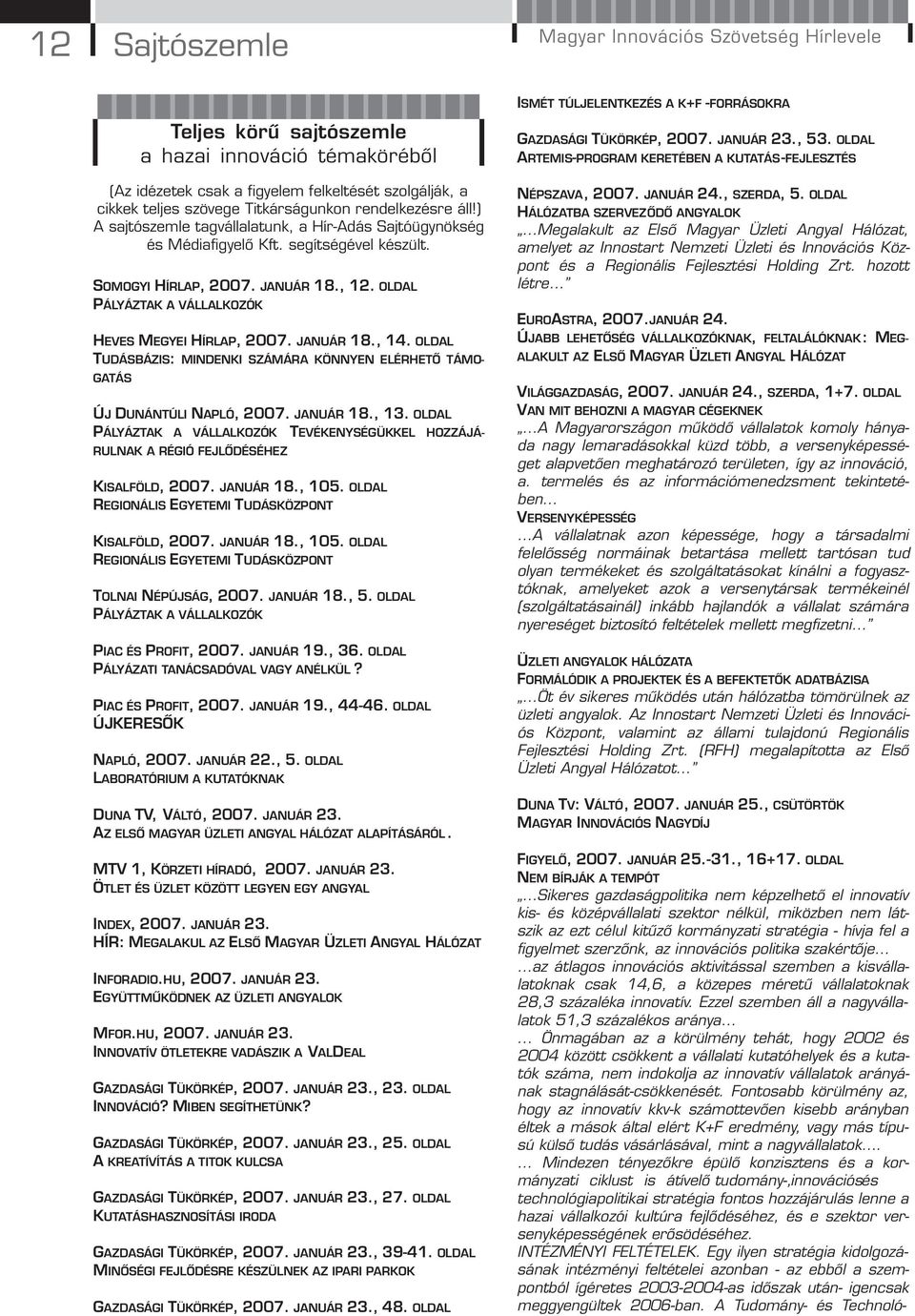 OLDAL PÁLYÁZTAK A VÁLLALKOZÓK HEVES MEGYEI HÍRLAP, 2007. JANUÁR 18., 14. OLDAL TUDÁSBÁZIS: MINDENKI SZÁMÁRA KÖNNYEN ELÉRHETŐ TÁMO- GATÁS ÚJ DUNÁNTÚLI NAPLÓ, 2007. JANUÁR 18., 13.