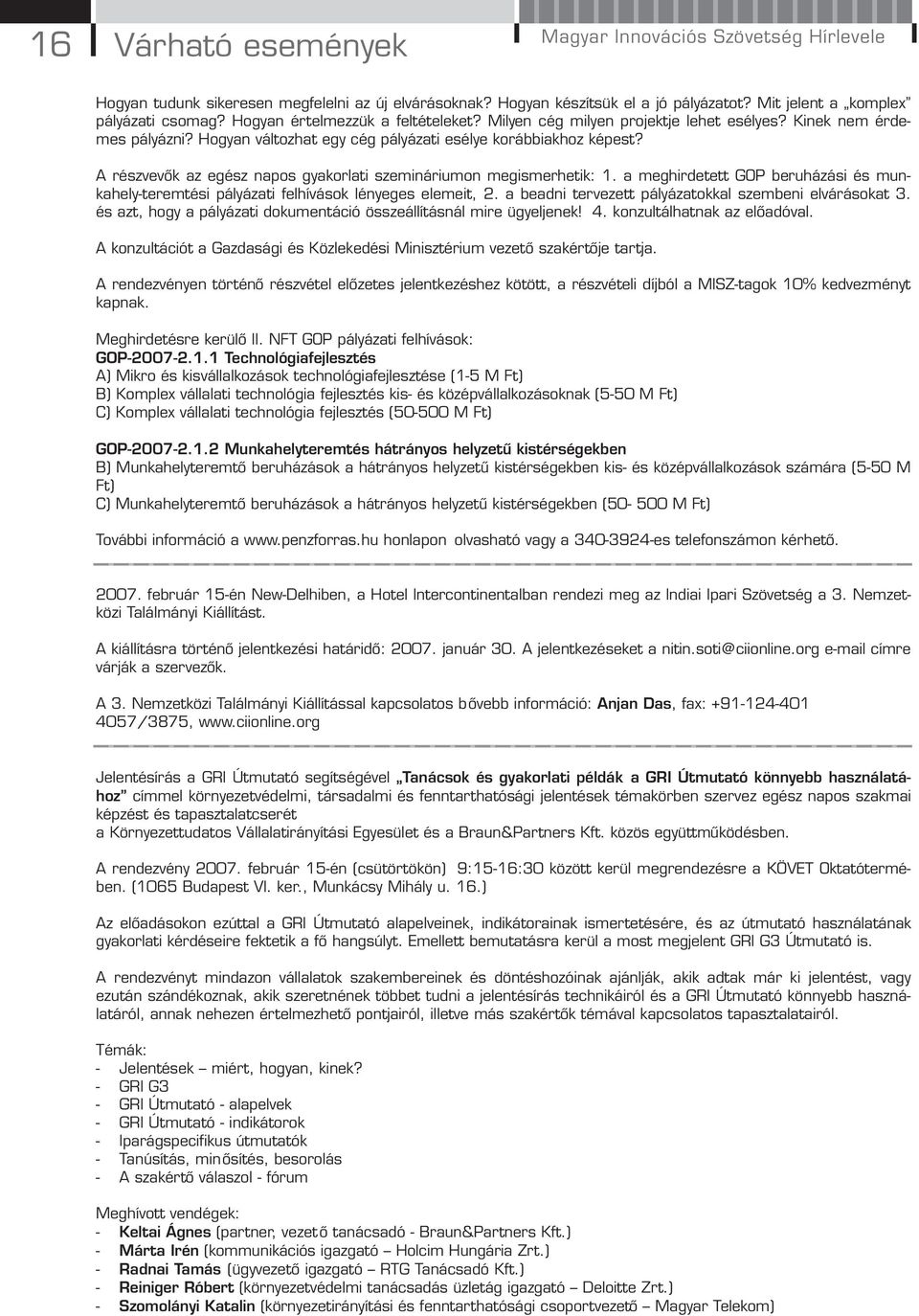 A részvevők az egész napos gyakorlati szemináriumon megismerhetik: 1. a meghirdetett GOP beruházási és munkahely-teremtési pályázati felhívások lényeges elemeit, 2.