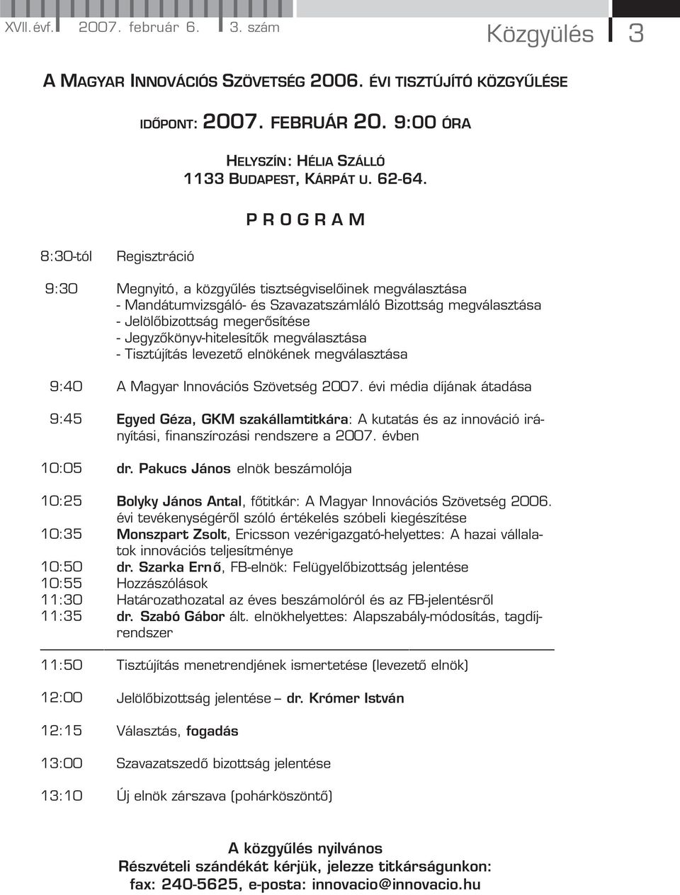 Jegyzőkönyv-hitelesítők megválasztása - Tisztújítás levezető elnökének megválasztása 9:40 A Magyar Innovációs Szövetség 2007.