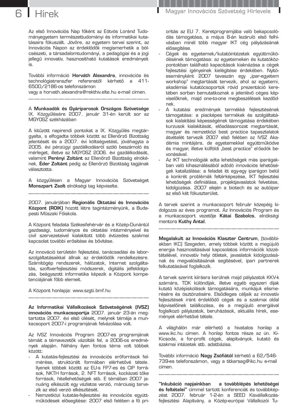 is. További információ Horváth Alexandra, innovációs és technológiatranszfer referenstől kérhető a 411-6500/2186-os telefonszámon vagy a horvath.alexandra@rekthiv.elte.hu e-mail címen.