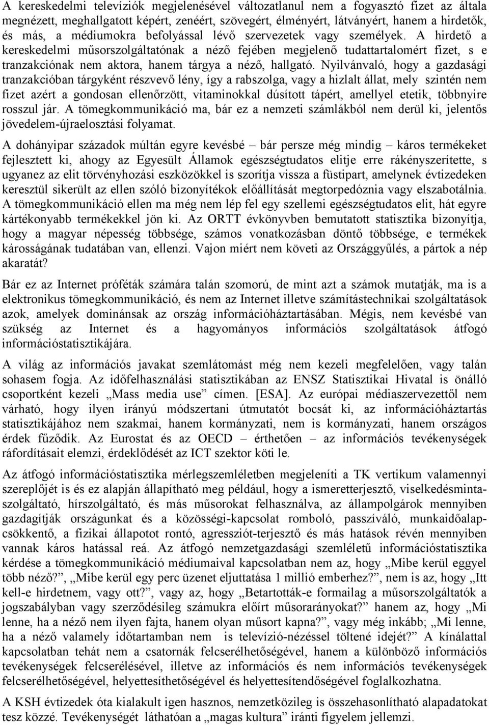 A hirdető a kereskedelmi műsorszolgáltatónak a néző fejében megjelenő tudattartalomért fizet, s e tranzakciónak nem aktora, hanem tárgya a néző, hallgató.