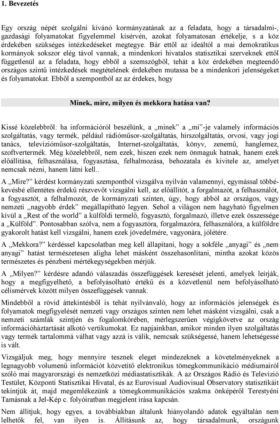 Bár ettől az ideáltól a mai demokratikus kormányok sokszor elég távol vannak, a mindenkori hivatalos statisztikai szerveknek ettől függetlenül az a feladata, hogy ebből a szemszögből, tehát a köz