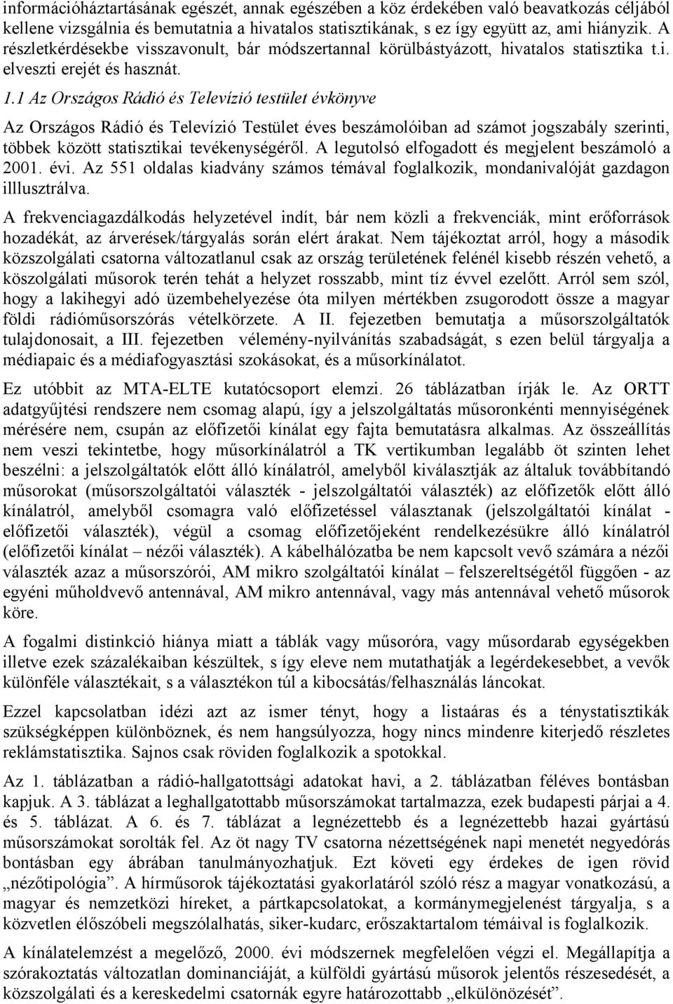 1 Az Országos Rádió és Televízió testület évkönyve Az Országos Rádió és Televízió Testület éves beszámolóiban ad számot jogszabály szerinti, többek között statisztikai tevékenységéről.