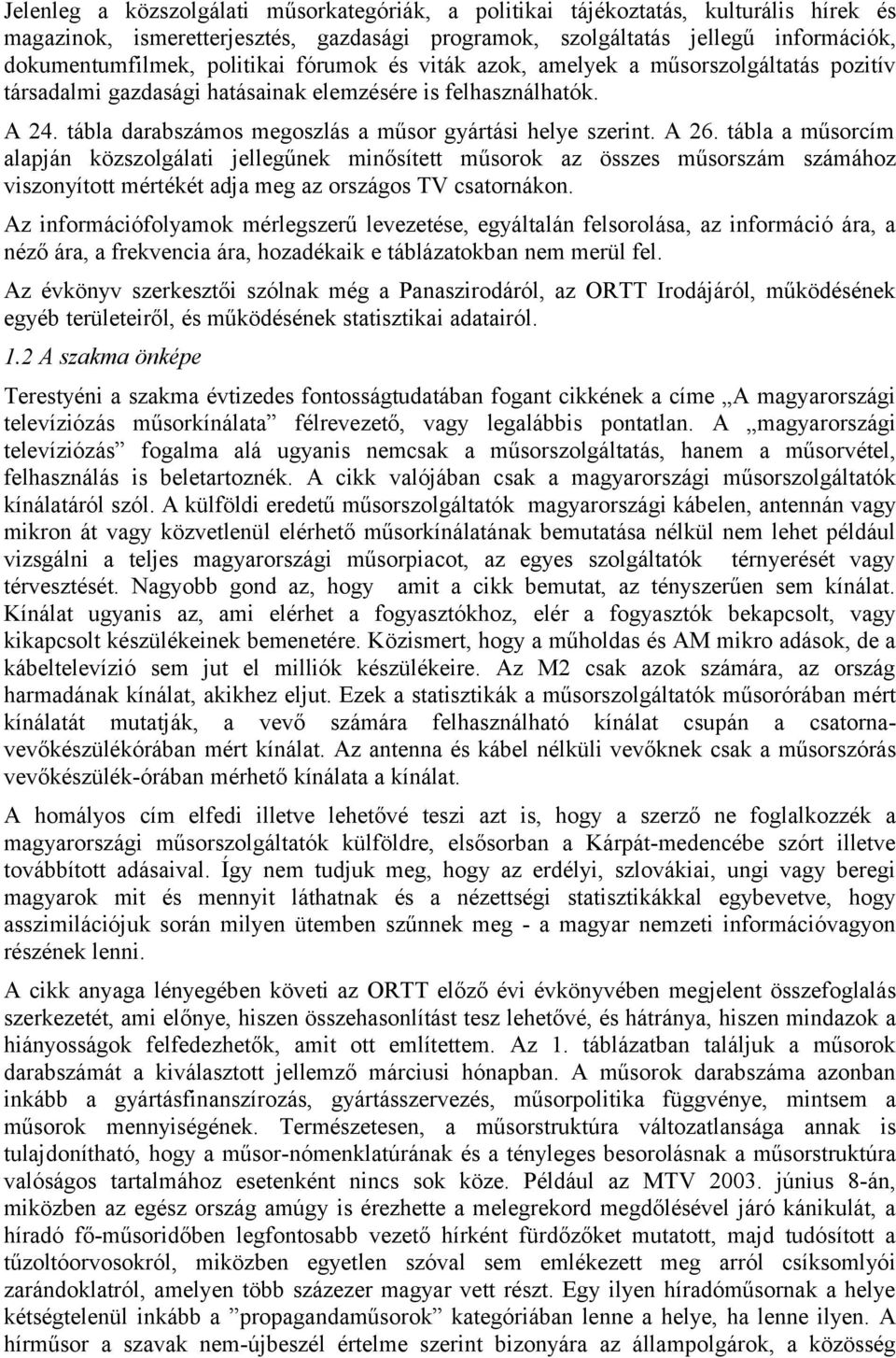 A 26. tábla a műsorcím alapján közszolgálati jellegűnek minősített műsorok az összes műsorszám számához viszonyított mértékét adja meg az országos TV csatornákon.