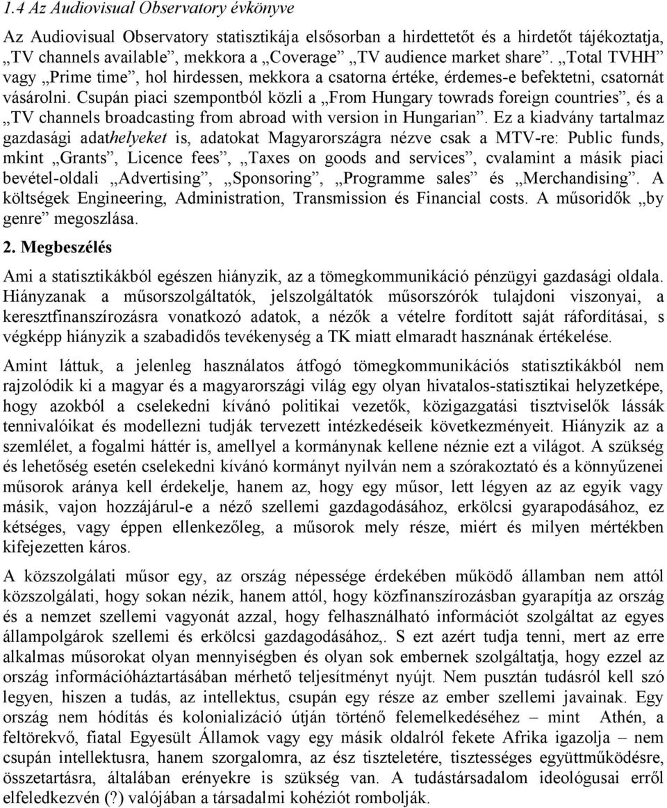 Csupán piaci szempontból közli a From Hungary towrads foreign countries, és a TV channels broadcasting from abroad with version in Hungarian.