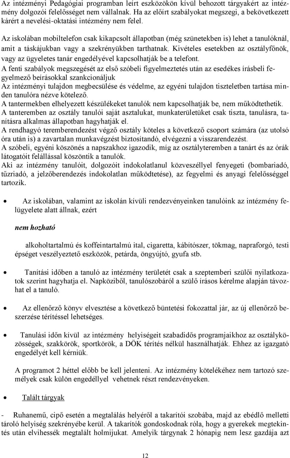 Az iskolában mobiltelefon csak kikapcsolt állapotban (még szünetekben is) lehet a tanulóknál, amit a táskájukban vagy a szekrényükben tarthatnak.