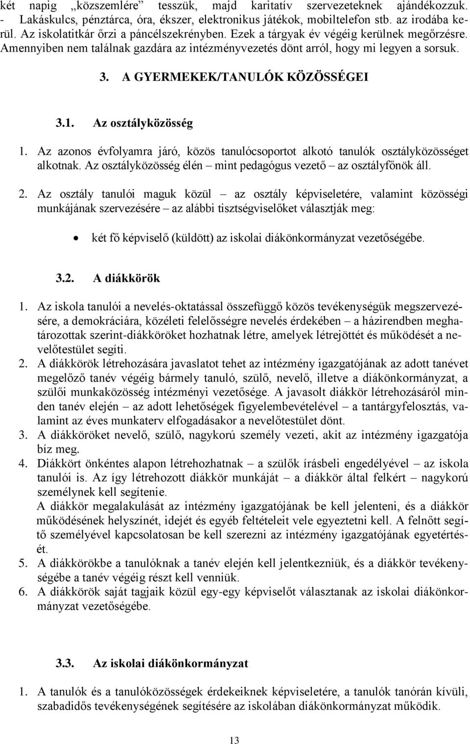 A GYERMEKEK/TANULÓK KÖZÖSSÉGEI 3.1. Az osztályközösség 1. Az azonos évfolyamra járó, közös tanulócsoportot alkotó tanulók osztályközösséget alkotnak.